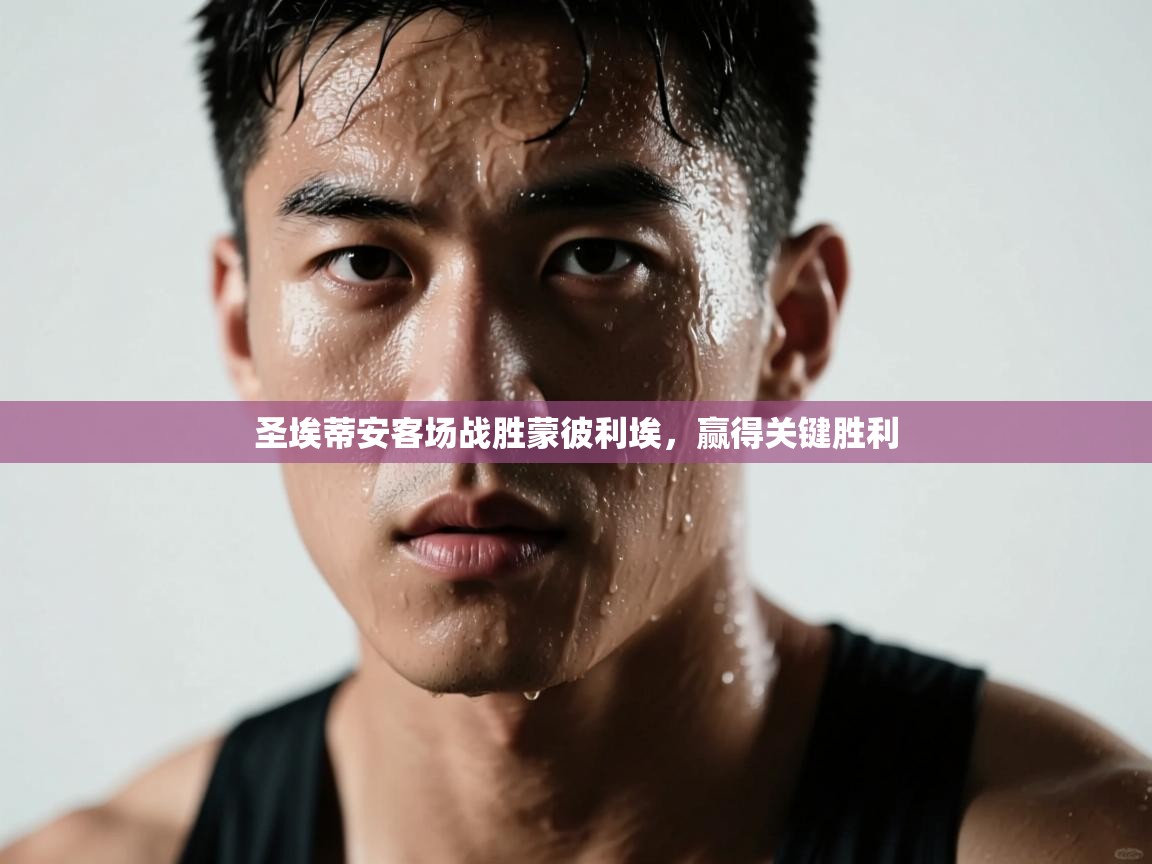 开云体育app评价-圣埃蒂安客场战胜蒙彼利埃，赢得关键胜利