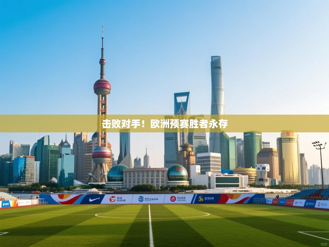 开云kaiyun体育app入口登录官网-击败对手！欧洲预赛胜者永存