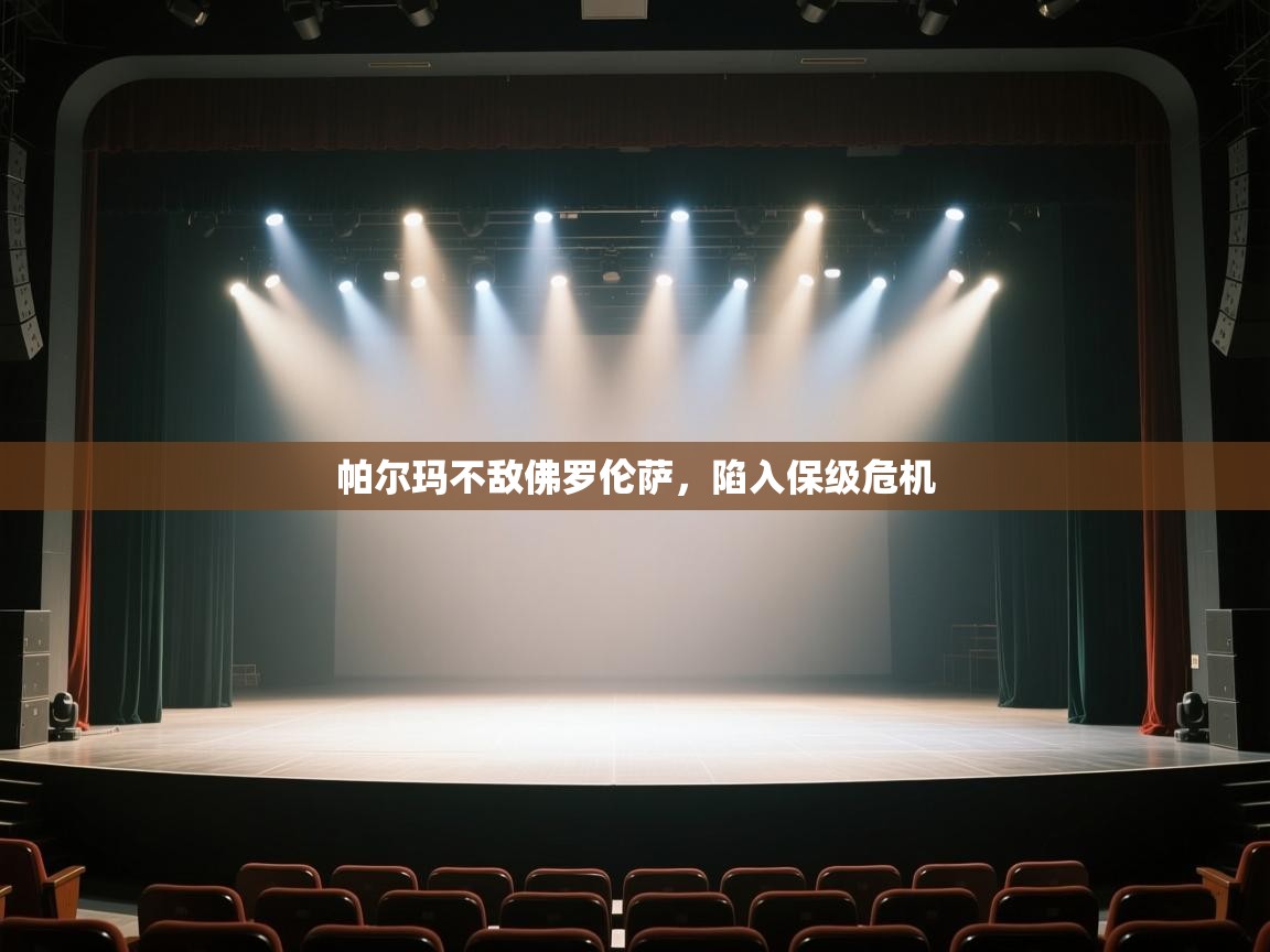 开云体育直播-帕尔玛不敌佛罗伦萨，陷入保级危机