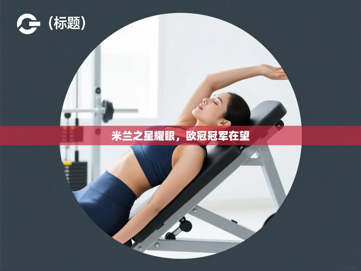 云开体育app网页版登录入口-米兰之星耀眼，欧冠冠军在望  第2张