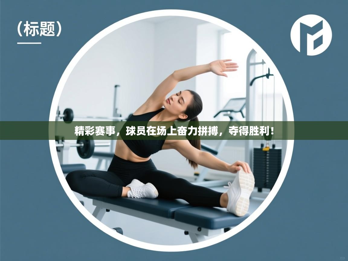 开运体育入口-精彩赛事，球员在场上奋力拼搏，夺得胜利！