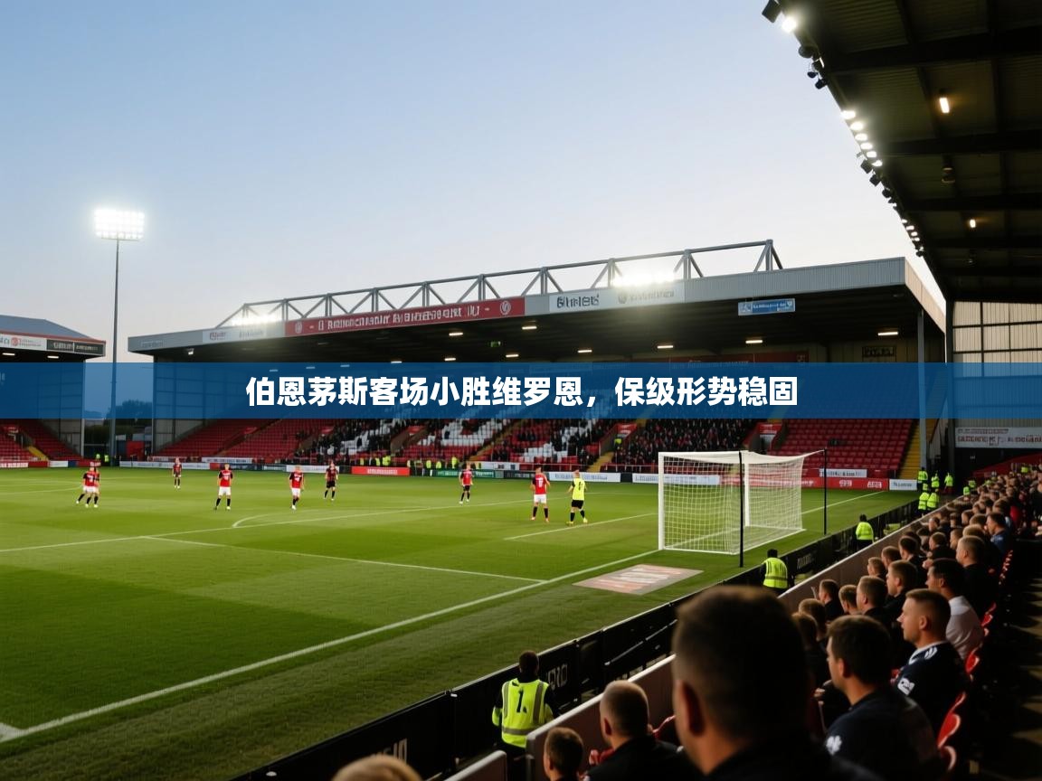 开云体育app投诉-伯恩茅斯客场小胜维罗恩,保级形势稳固 第4张